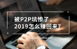 被P2P坑惨了，2019怎么赚回来？