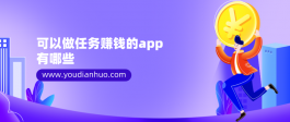 可以做任务赚钱的app有哪些？推荐4个做任务挣钱的平台app